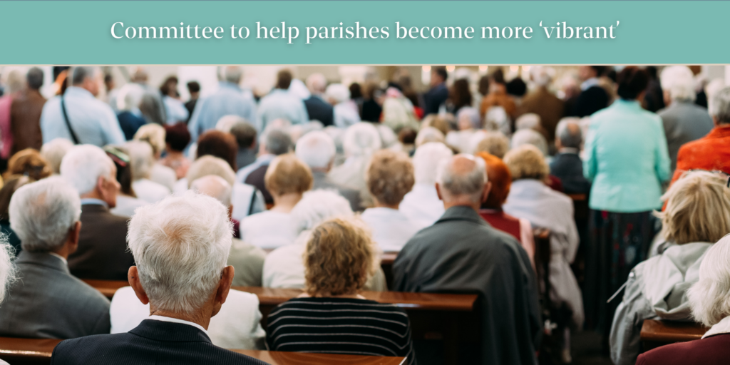 Committee to help parishes more ‘vibrant’ Roman Catholic